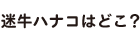 迷牛ハナコはどこ？